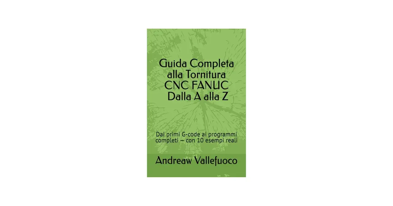 Copertina libro "Guida Completa alla Tornitura CNC FANUC Dalla A alla Z" di Andreaw Vallefuoco, che spiega il linguaggio Fanuc.