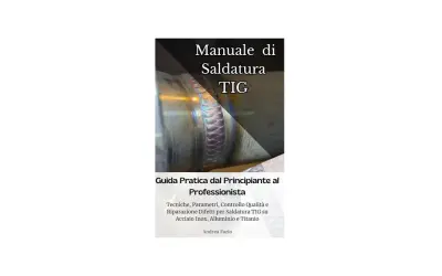 Manuale di Saldatura TIG: guida pratica per tecniche, parametri e controllo qualità su acciaio inox, alluminio e titanio.