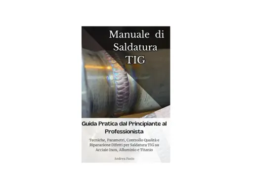Manuale di Saldatura TIG: guida pratica per tecniche, parametri e controllo qualità su acciaio inox, alluminio e titanio.