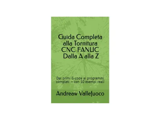 Copertina libro "Guida Completa alla Tornitura CNC FANUC Dalla A alla Z" di Andreaw Vallefuoco, che spiega il linguaggio Fanuc.