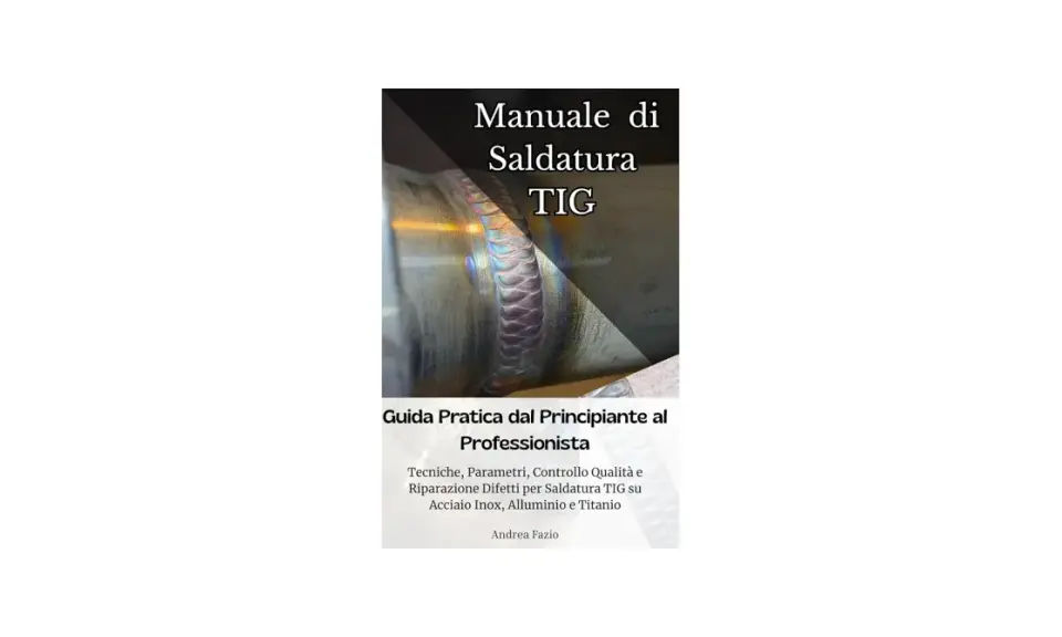 Manuale di Saldatura TIG: guida pratica per tecniche, parametri e controllo qualità su acciaio inox, alluminio e titanio.