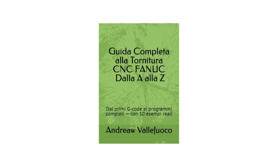 Copertina libro "Guida Completa alla Tornitura CNC FANUC Dalla A alla Z" di Andreaw Vallefuoco, che spiega il linguaggio Fanuc.