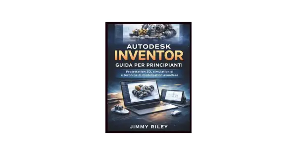 Copertina libro "Autodesk Inventor: Guida per principianti". Un corso per imparare la progettazione 3D e la simulazione.